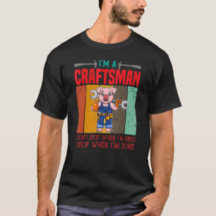 Mens I'm A Craftsman I Don't Stop When I'm Tired C T-Shirt