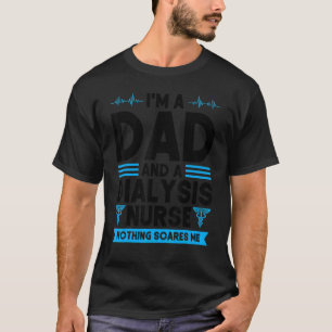 Mens I'm a dad and a dialysis nurse nurses dialysi T-Shirt