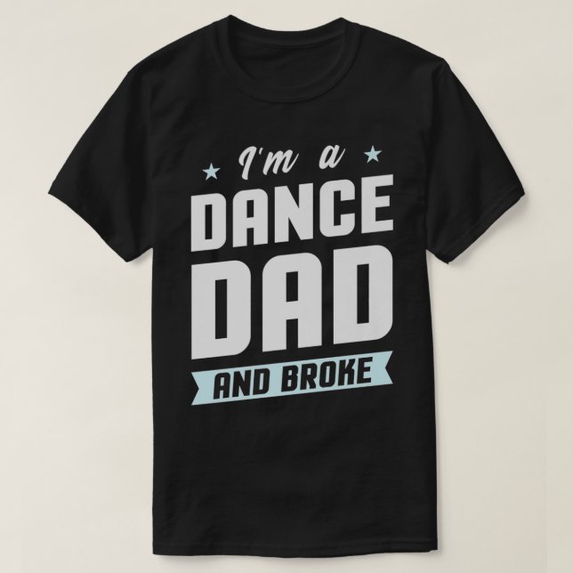 Mens I'm A Dance Dad And Broke  Dancing Daughter S T-Shirt (Design Front)