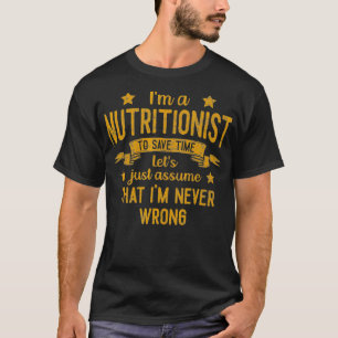 Mens Im A Nutritionist Im Never Wrong Funny Save T T-Shirt