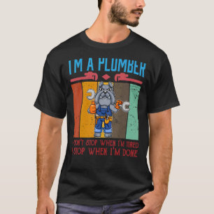 Mens I'm A Plumber I Don't Stop When I'm Tired Plu T-Shirt