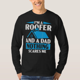 Mens I'm A Roofer And A Dad Nothing Scares Me Roof T-Shirt