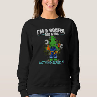 Mens I'm A Roofer And A Dad Nothing Scary Me Roofi Sweatshirt