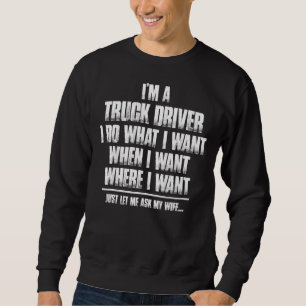 Mens I'm A Truck Driver I Do What I Want Just Let  Sweatshirt