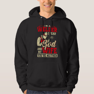 Mens I'm A Welder I Fear God Any My Wife You're Ne Hoodie