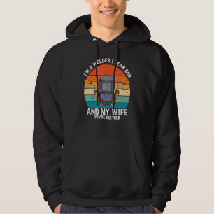 Mens I'm A Welder I Fear God Any My Wife You're Ne Hoodie