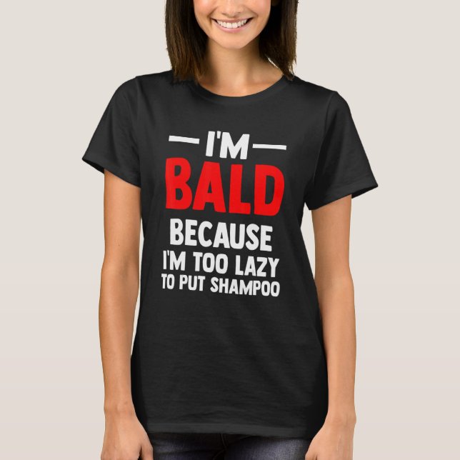 Mens I'm Bald because I'm too lazy to put shampoo  T-Shirt (Front)