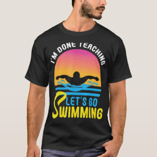 Mens I'm Done Teaching Let's Go Swimming Teacher S T-Shirt