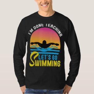 Mens I'm Done Teaching Let's Go Swimming Teacher S T-Shirt
