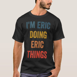 Mens I'm Eric Doing Eric Things T-Shirt
