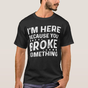 Mens I'm Here Because You Broke Something  Mechani T-Shirt