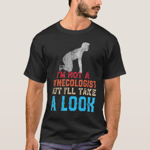 Mens I'm Not A Gynaecologist But I'll Take A Look T-Shirt