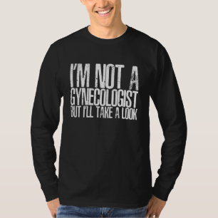 Mens I'm Not A Gynecologist But I'll Take A Look   T-Shirt