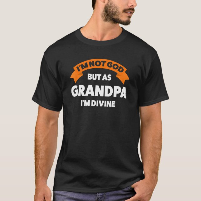Mens I'm not god but as grandpa I'm divine grandfa T-Shirt (Front)