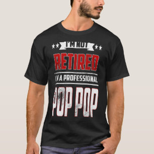 Mens I'm Not Retired A Professional Pop Pop Fathe T-Shirt