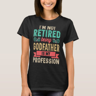 Mens I'm Not Retired Being Godfather Is My Profess T-Shirt