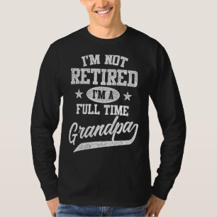 Mens I'm Not Retired I'm A Full Time Grandpa Fath T-Shirt