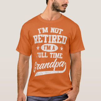 Mens I'm Not Retired I'm A Full Time Grandpa  Fath T-Shirt