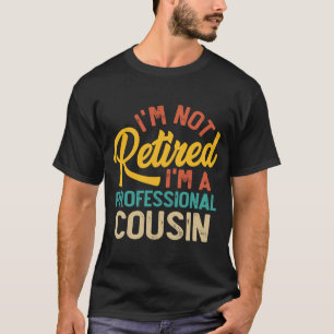 Mens I'm Not Retired I'm A Professional Cousin Fat T-Shirt