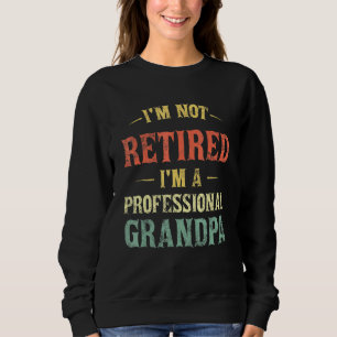 Mens Im Not Retired Im A Professional Papa Fathers Sweatshirt