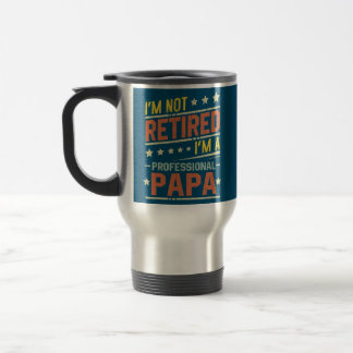 Mens I'm Not Retired I'm A Professional Papa Travel Mug
