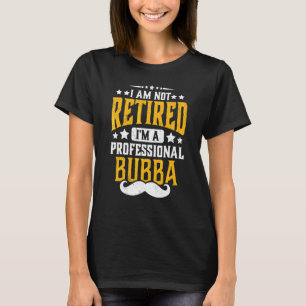 Mens I'm Not Retired I'm Professional Bubba Retire T-Shirt