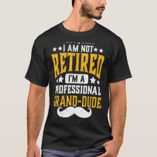 Mens I'm Not Retired I'm Professional Grand Dude R T-Shirt