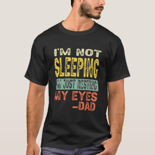 Mens Im Not Sleeping Im Just Resting My Eyes Daddy T-Shirt