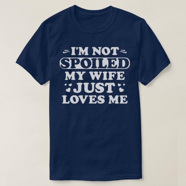 Mens Im Not Spoiled My Wife Just Loves Me Funny Sa T-Shirt (Design Front)