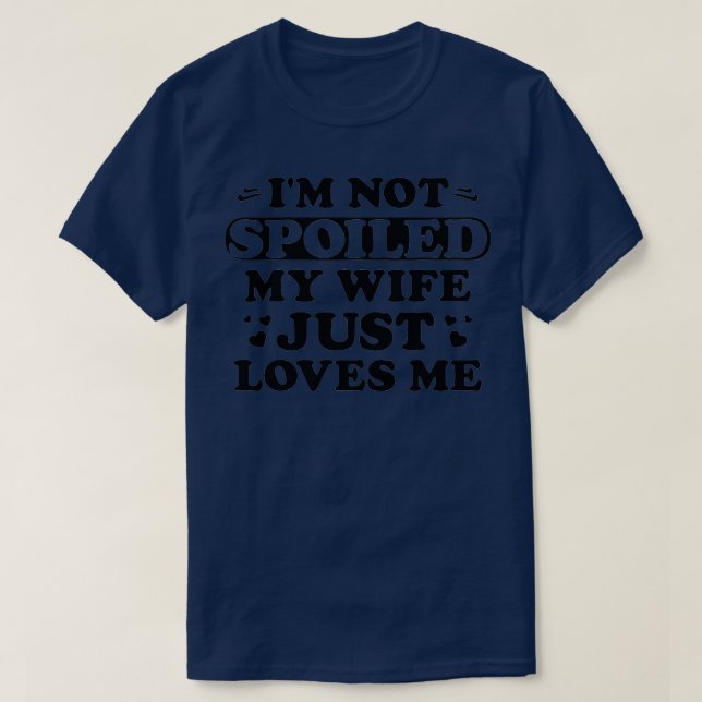Mens Im Not Spoiled My Wife Just Loves Me Funny Sa T-Shirt (Design Front)