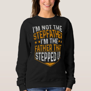 Mens I'm Not The Step Father I'm The Father That S Sweatshirt