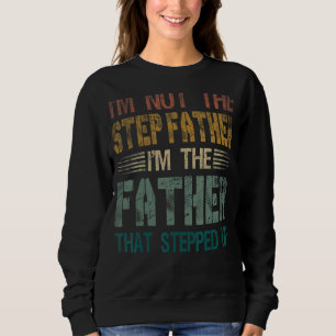 Mens I'm Not The Step Father I'm The Father That S Sweatshirt