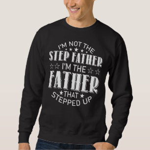 Mens I'm Not The Step Father I'm The Father That S Sweatshirt