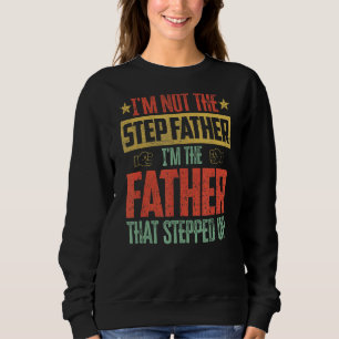 Mens Im Not The Stepdad Im The Father That Stepped Sweatshirt