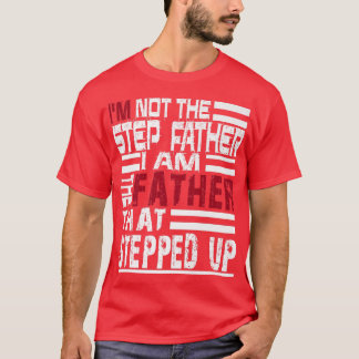 Mens I'm Not The Stepfather I Am The Father T Fath T-Shirt