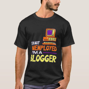 Mens I'm Not Unemployed I'm A Blogger Virtually Au T-Shirt