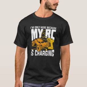 Mens I'm Only Here Because My RC Is Charging T-Shirt