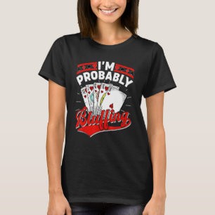 Mens I'm Probably Bluffing  Poker Player T-Shirt
