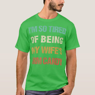 Mens I'm so tired of being my wife's arm candy Fun T-Shirt