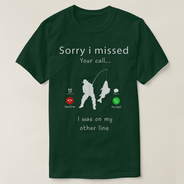 Mens Im Sorry I Missed Your Call Fishing Miss Call T-Shirt (Design Front)