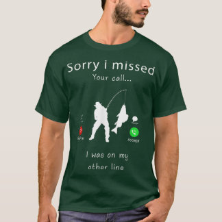 Mens Im Sorry I Missed Your Call Fishing Miss Call T-Shirt