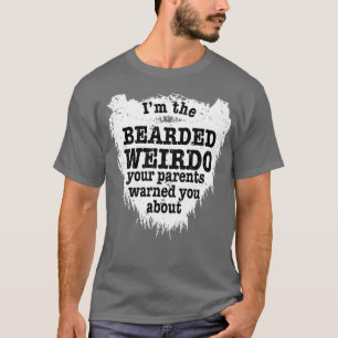 Mens Im the Bearded Weirdo Your Parents Warned You T-Shirt