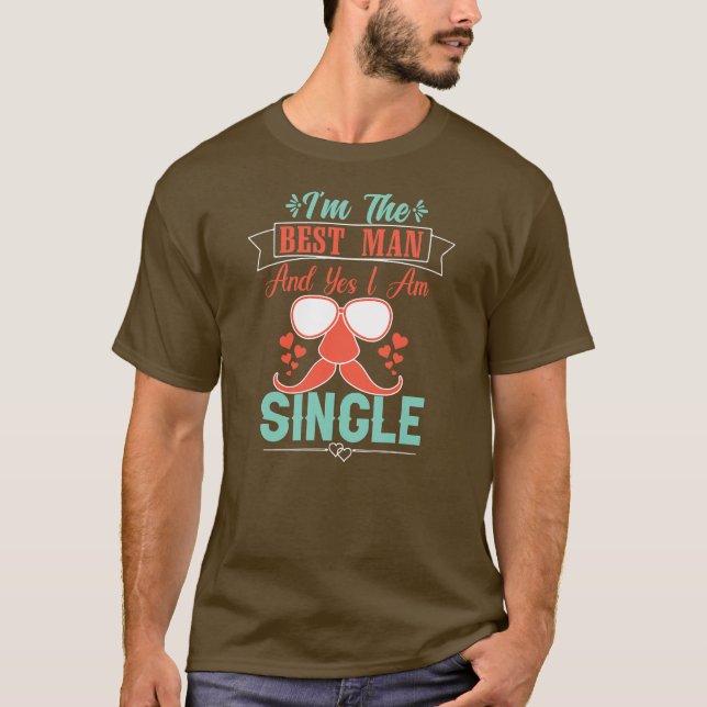 Mens I'm The Best Man And Yes I Am Single Funny T-Shirt (Front)