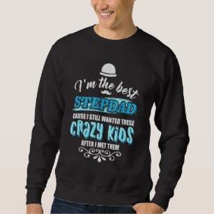 Mens Im The Best Step-Dad Cause I Still Wanted Cra Sweatshirt
