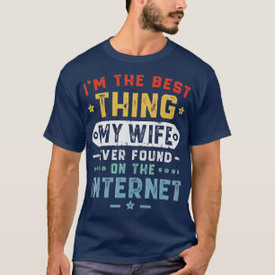 Mens Im The Best Thing My Wife Ever Found On The I T-Shirt