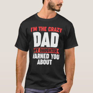 Mens I'm the crazy dad my daughter warned you abou T-Shirt