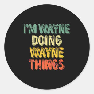 Mens Im Wayne Doing Wayne Things Funny Iz  Classic Round Sticker