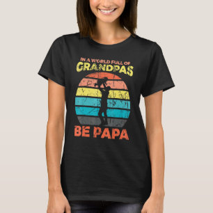 Mens In A World Full Of Grandpas Be A Papa - Vinta T-Shirt