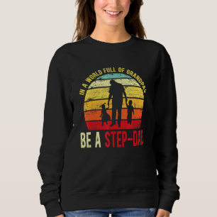 Mens In A World Full Of Grandpas Be A Step-Dad Vin Sweatshirt