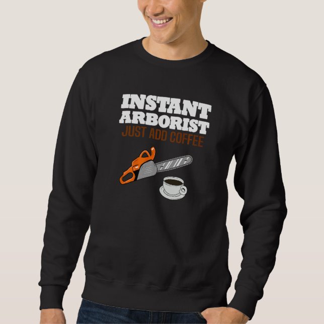 Mens  Instant Arborist Just Add Coffee Chainsaw Sweatshirt (Front)